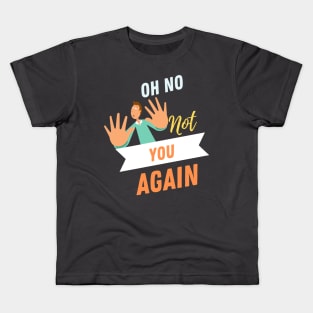 No Not You Again T-shirt Design Kids T-Shirt